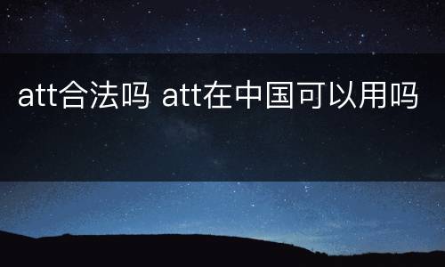 att合法吗 att在中国可以用吗