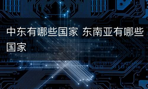 中东有哪些国家 东南亚有哪些国家