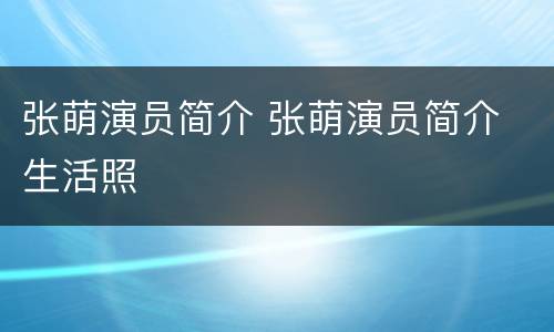 张萌演员简介 张萌演员简介 生活照