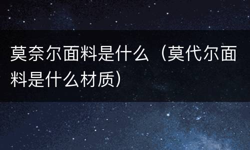 莫奈尔面料是什么（莫代尔面料是什么材质）