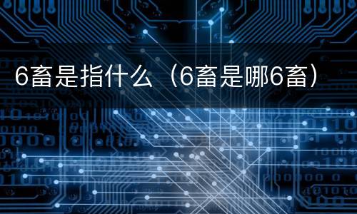 6畜是指什么（6畜是哪6畜）