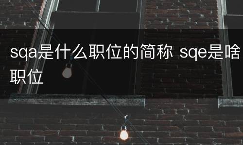 sqa是什么职位的简称 sqe是啥职位