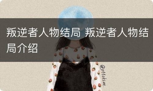 叛逆者人物结局 叛逆者人物结局介绍