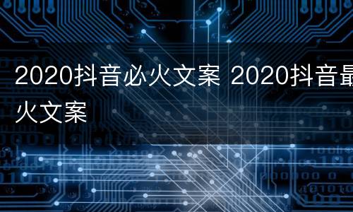2020抖音必火文案 2020抖音最火文案