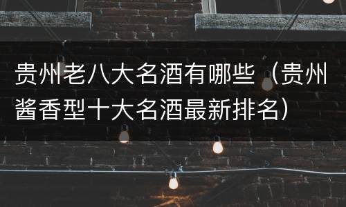 贵州老八大名酒有哪些（贵州酱香型十大名酒最新排名）
