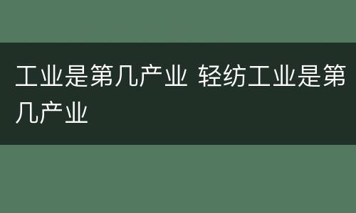 工业是第几产业 轻纺工业是第几产业