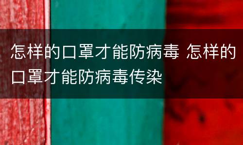 怎样的口罩才能防病毒 怎样的口罩才能防病毒传染