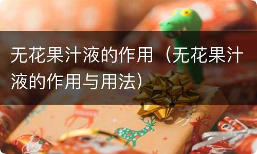 无花果汁液的作用（无花果汁液的作用与用法）