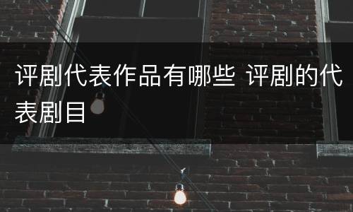 评剧代表作品有哪些 评剧的代表剧目