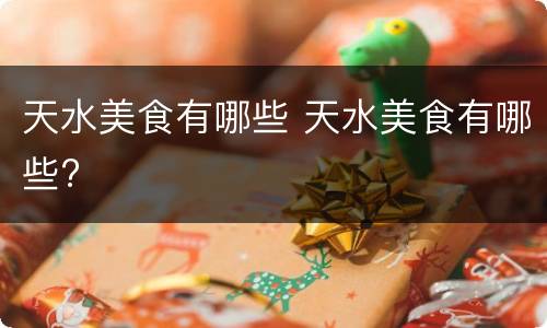 天水美食有哪些 天水美食有哪些?