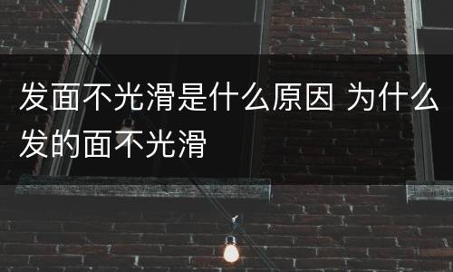 发面不光滑是什么原因 为什么发的面不光滑