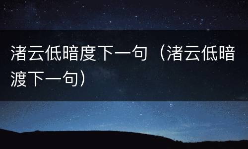 渚云低暗度下一句（渚云低暗渡下一句）
