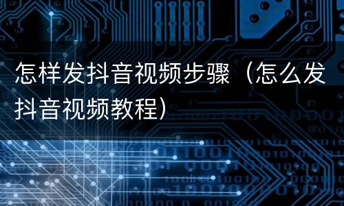 怎样发抖音视频步骤（怎么发抖音视频教程）