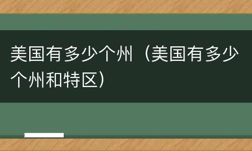 美国有多少个州（美国有多少个州和特区）