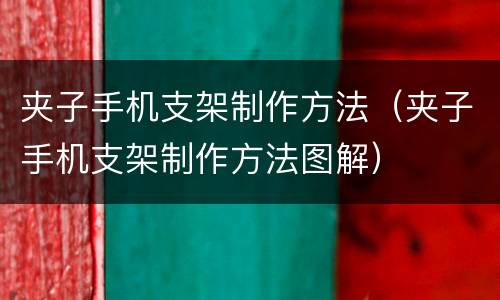 夹子手机支架制作方法（夹子手机支架制作方法图解）