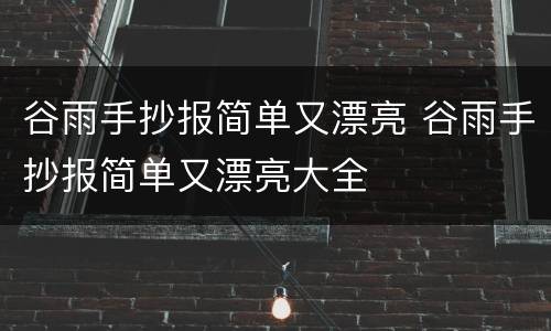 谷雨手抄报简单又漂亮 谷雨手抄报简单又漂亮大全