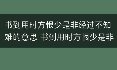 书到用时方恨少是非经过不知难的意思 书到用时方恨少是非经过不知难什么意思