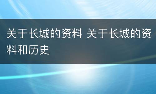 关于长城的资料 关于长城的资料和历史