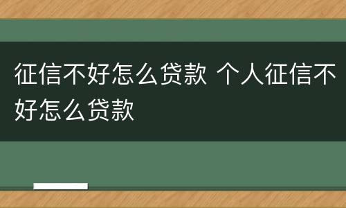 征信不好怎么贷款 个人征信不好怎么贷款