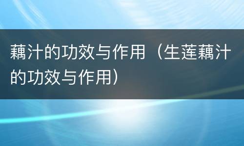藕汁的功效与作用（生莲藕汁的功效与作用）