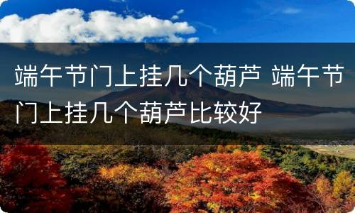 端午节门上挂几个葫芦 端午节门上挂几个葫芦比较好