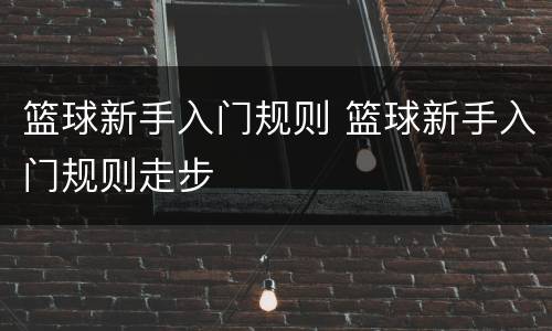 篮球新手入门规则 篮球新手入门规则走步