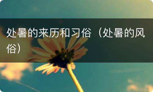 处暑的来历和习俗（处暑的风俗）