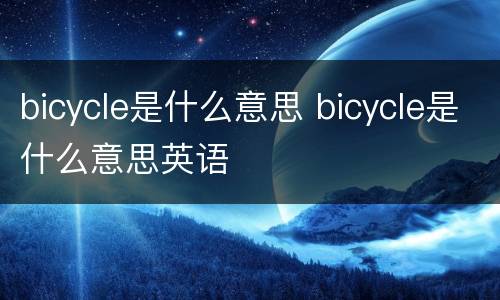 bicycle是什么意思 bicycle是什么意思英语