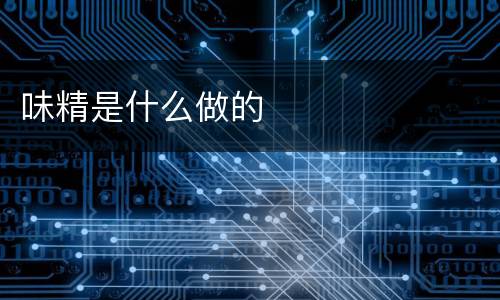 味精是什么做的