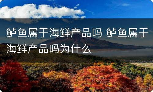 鲈鱼属于海鲜产品吗 鲈鱼属于海鲜产品吗为什么