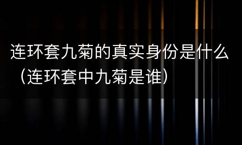 连环套九菊的真实身份是什么（连环套中九菊是谁）