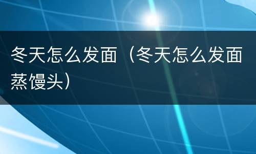 冬天怎么发面（冬天怎么发面蒸馒头）