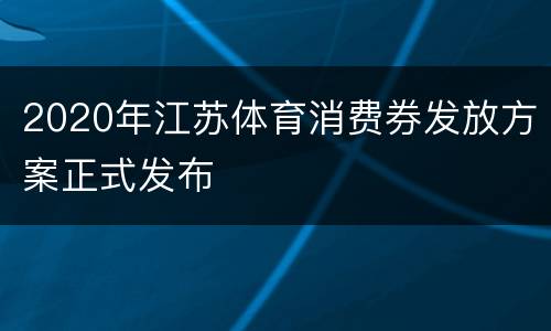 2020年江苏体育消费券发放方案正式发布