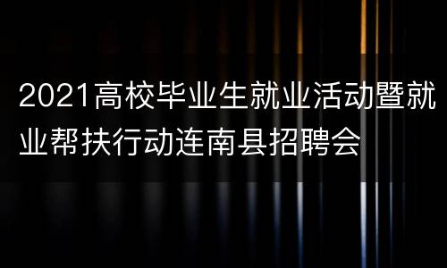 2021高校毕业生就业活动暨就业帮扶行动连南县招聘会