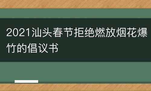 2021汕头春节拒绝燃放烟花爆竹的倡议书