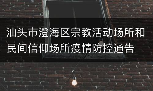 汕头市澄海区宗教活动场所和民间信仰场所疫情防控通告
