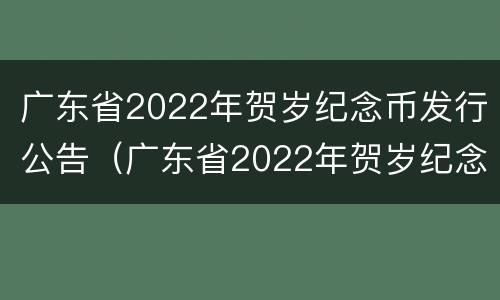 广东省2022年贺岁纪念币发行公告（广东省2022年贺岁纪念币发行公告图片）