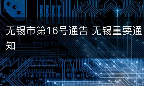 无锡市第16号通告 无锡重要通知