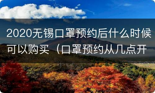 2020无锡口罩预约后什么时候可以购买（口罩预约从几点开始）