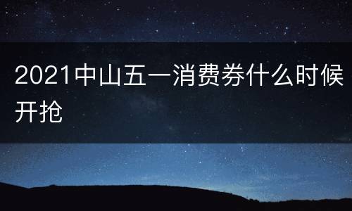 2021中山五一消费券什么时候开抢