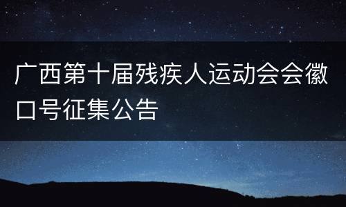广西第十届残疾人运动会会徽口号征集公告