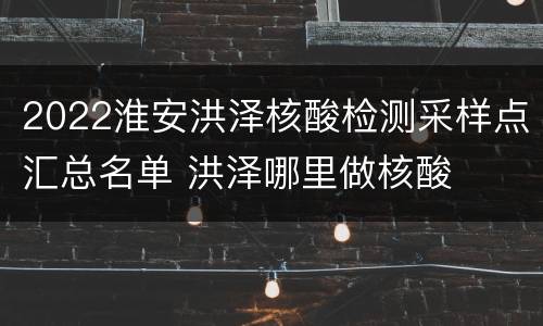 2022淮安洪泽核酸检测采样点汇总名单 洪泽哪里做核酸