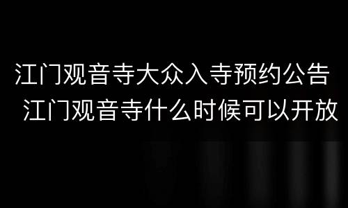 江门观音寺大众入寺预约公告 江门观音寺什么时候可以开放