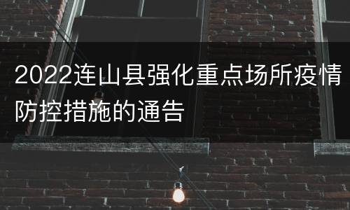 2022连山县强化重点场所疫情防控措施的通告