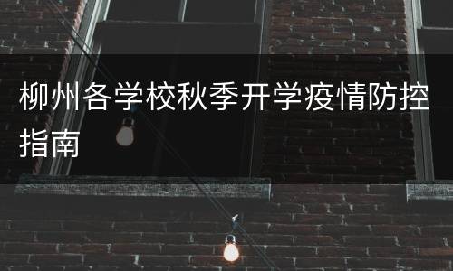 柳州各学校秋季开学疫情防控指南