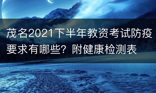 茂名2021下半年教资考试防疫要求有哪些？附健康检测表