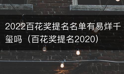 2022百花奖提名名单有易烊千玺吗（百花奖提名2020）