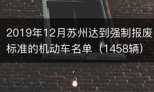 2019年12月苏州达到强制报废标准的机动车名单（1458辆）