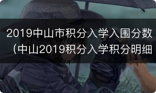 2019中山市积分入学入围分数（中山2019积分入学积分明细）