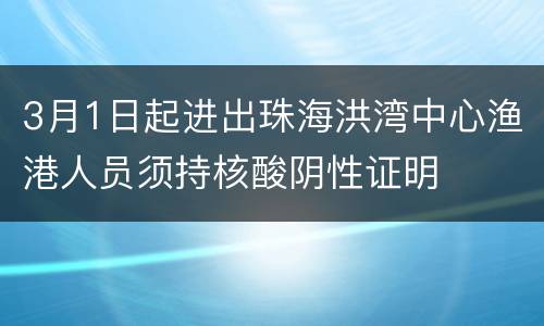 3月1日起进出珠海洪湾中心渔港人员须持核酸阴性证明
